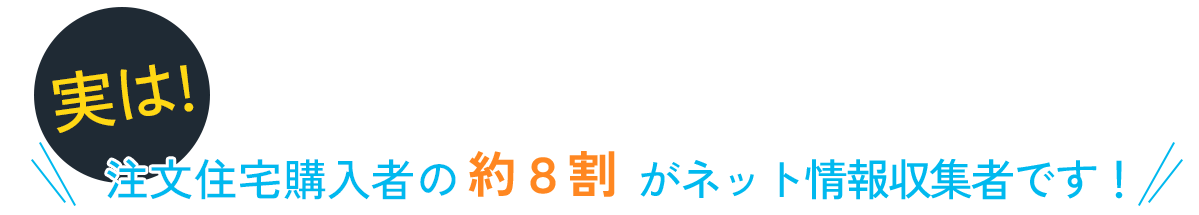 注文住宅購入者の約8割がネット情報収集者です。